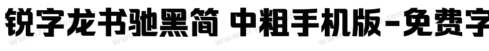 锐字龙书驰黑简 中粗手机版字体转换